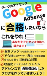 グーグルアドセンスに合格したいならこれをやれ！: 無料ブログでも審査に通った５つのテクニック ブログで稼ぐ