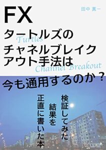 【無料で読める】FX / タートルズのチャネルブレイクアウト手法は今も通用するのか検証してみた: 結果を正直に書いた本 [トレード]