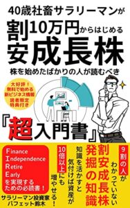 【無料で読める】40歳社畜サラリーマンが10万円からはじめる割安成長株: 株をはじめたばかりの人が読むべき『超入門書』～9割の人がわかっていない割安成長株発掘の知識～【2022年最新版】【株式投資】【資産運用】【一般投資読み物】