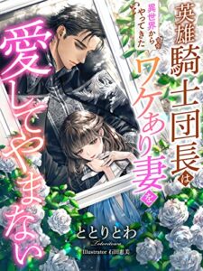 【無料で読める】英雄騎士団長は『異世界からやってきた』ワケあり妻を愛してやまない (夢中文庫プランセ)
