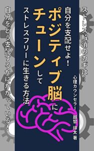 【無料で読める】自分を支配せよ！ポジティブ脳にチューンしてストレスフリーに生きる方法: ストレス解消のカギは…自分をどう支配するかにかかっている！