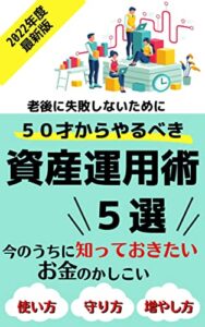 【無料で読める】老後に失敗しないために50才からやるべき資産運用術５選: 今のうちに知っておきたいお金のかしこい使い方・守り方・増やし方【資産運用】【投資】【年金】