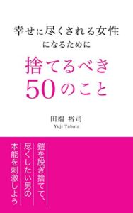 【無料で読める】幸せに尽くされる女性になるために捨てるべき50のこと: 鎧を脱ぎ捨てて尽くしたい男の本能を刺激しよう