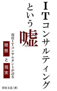 【無料で読める】ITコンサルティングという嘘: 現役ITコンサルタントが語る理想と現実