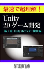 【無料で読める】最速で超理解！ Unity 2Dゲーム開発 第1巻 Unityエディター操作編: 初心者でも最速でUnityでの2Dゲーム開発を理解できる本