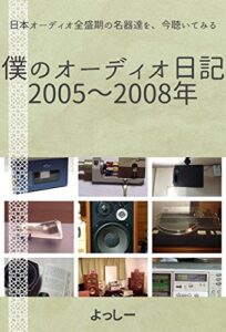 【無料で読める】僕のオーディオ日記2005～2008年: 日本オーディオ全盛期の名器達を、今聴いてみる