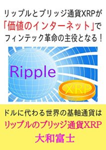 【無料で読める】リップルとブリッジ通貨XRPが「価値のインターネット」でフィンテック革命の主役となる！ (大和富士ブックス)