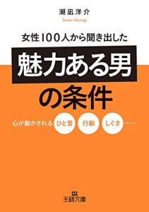 【無料で読める】女性１００人から聞き出した「魅力ある男」の条件―――心が動かされるひと言、行動、しぐさ…… (王様文庫)