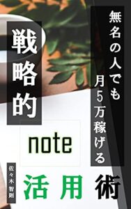 【無料で読める】なぜあの人は副業で月5万円稼げるのか: 「無名の人」でも月5万円稼げる戦略的note活用術 サラリーマンの副業術