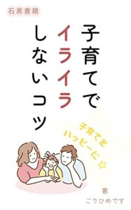 【無料で読める】子育てでイライラしないコツ: ～子育て頑張りすぎるあなたへ～ (石黒書籍)