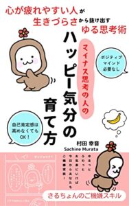 【無料で読める】マイナス思考の人のハッピー気分の育て方: 心が疲れやすい人が生きづらさから抜け出すゆる思考術 (はぴね出版)