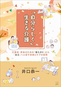 【無料で読める】「自分らしく」生きる介護：介護者・家族のための「寝たきり」から「自立」へと促す訓練とケアの実際（２２世紀アート）