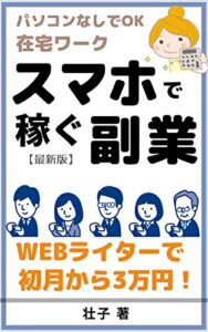 【無料で読める】スマホ副業で稼ぐ方法！ウェブライターで初月から月３万稼げる！: パソコンなし！初心者の私が実際にやっている稼ぎ方