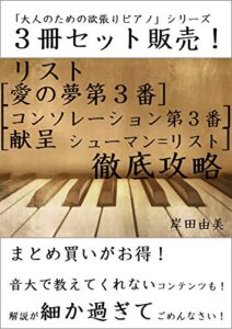 【無料で読める】「大人のための欲張りピアノ」シリーズ リスト名曲 徹底攻略 ３冊セット: ピアノ教室に置いておきたい「挑戦しやすいリスト名曲」解説本！