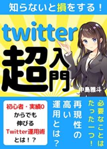 【無料で読める】知らないと損をするTwitter超入門: 必要なことはたった一つ！初心者、実績０からでも伸びるTwitter運用術とは