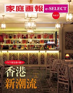 【無料で読める】家庭画報 e-SELECT Vol.17 アジア最先端の旅へ 香港 新潮流[雑誌]