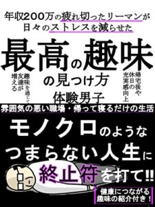 【無料で読める】最高の趣味の見つけ方: 年収200万の疲れ切ったリーマンが日々のストレスを減らせた趣味【健康】【趣味】【サラリーマン】 最高の趣味シリーズ