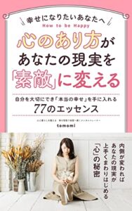 【無料で読める】心のあり方があなたの現実を『素敵』に変える: 自分を大切にでき「本当の幸せ」を手に入れる７７のエッセンス