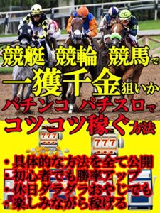 【無料で読める】競艇、競輪、競馬で一獲千金狙いかパチンコ、パチスロでコツコツ稼ぐ方法: ギャンブル初心者メタボおやじでもおこずかいが増える【副業】【投資】【借金】