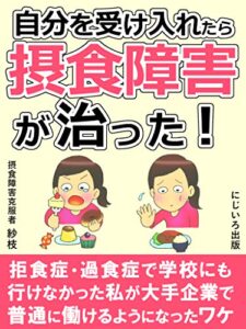 【無料で読める】自分を受け入れたら摂食障害が治った！: 拒食症・過食症で学校にも行けなかった私が大手企業で普通に働けるようになったワケ