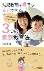 【無料で読める】幼児教育は家でも充分できる！忙しいお母さんにこそやってほしい3つの家庭教育法: 3つの勉強法と実施するために必要な環境と注意点 (キノコ書房)