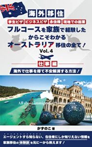 【無料で読める】【海外移住】学生ビザ、ビジネスビザ、永住権、現地での起業、フルコースを家族で経験したからこそわかる、オーストラリア移住の全て！: 【仕事編】海外で仕事を得て不安解消する方法！Vol.4