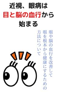 【無料で読める】近視、眼病は眼と脳の血行から始まる: 眼や脳の血行を改善して、眼を根本から健康にするための方法について