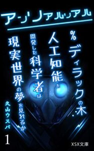 【無料で読める】アンリアル・リアル % ディラックの木 = 人工知能を開発した科学者は現実世界の夢を見れるか (XSX文庫)