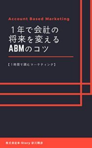 【無料で読める】Account Based Marketing: １年で会社の将来を変えるABMのコツ (１時間で読むマーケティング)