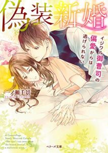 【無料で読める】偽装新婚～イジワル御曹司の偏愛からは逃げられない～ (ベリーズ文庫)