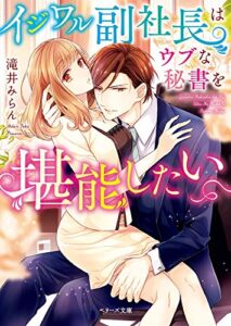 【無料で読める】イジワル副社長はウブな秘書を堪能したい (ベリーズ文庫)