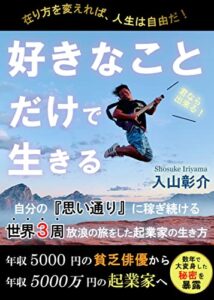 【無料で読める】好きなことだけで生きる: 自分の思い通りに稼ぎ続ける 世界３周放浪の旅をした起業家の生き方