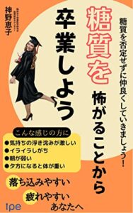【無料で読める】糖質を怖がることから卒業しよう: 落ち込みやすい、疲れやすいあなたへ