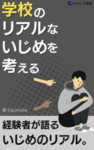 【無料で読める】学校のリアルないじめを考える: いじめから考えられる事もある (かがひろ書籍)