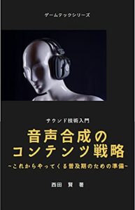 【無料で読める】音声合成のコンテンツ戦略: これからやってくる普及期のための準備 (ゲームテックブックス)