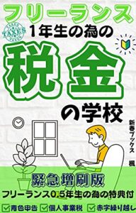 【無料で読める】フリーランス１年生の為の税金の学校増刷版フリーランス０．５年生の為の特典付き: 知って得する税金の知識知らずに損する節税対策青色申告 会計ソフト 個人事業税 経費と生活費 赤字繰り越し (新春ブックス)