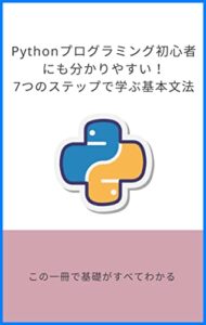 【無料で読める】Pythonプログラミング初心者にも分かりやすい！7つのステップで学ぶ基本文法: この一冊でPythonの基礎がすべてわかる プログラミングスクール