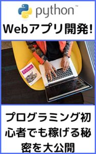 【無料で読める】PythonでWebアプリ開発!: プログラミング初心者でも稼げる秘密を大公開