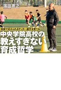 【無料で読める】技術で応えられるサッカー選手を育てる中央学院高校の教えすぎない育成哲学
