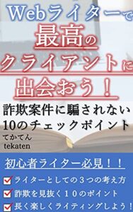 【無料で読める】Webライターで最高のクライアントに出会う: 詐欺案件に引っ掛からない１０のチェックポイント (tekaten books)