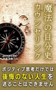 【無料で読める】『魔法の自分史カウンセリング』: 〜後悔のない人生を送るための自己決定力の高め方〜 (自分を知る学校)