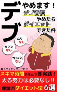 【無料で読める】デブやめます！デブ習慣やめたらダイエットできた件: スキマ時間で学んで即実践！太る努力は必要なし‼理論派ダイエット法６選【ダイエット】【筋トレ】【ストレッチ】【食事】【ウォーキング】