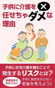 【無料で読める】子供に介護を任せちゃダメな理由: 在宅介護やヤングケアラーの限界