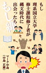 【無料で読める】もし理系国立大学修士課程修了者が縄文時代に出会ったら（もし縄）: ～目に見えるものが全てと思っていた私が古代の叡智から学んだこと～ (コネクト出版)