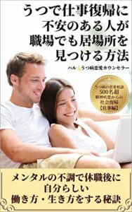 【無料で読める】うつで仕事復帰に不安がある人が職場でも居場所を見つける方法: ～メンタルの不調で休職後に自分らしい働き方・生き方をする秘訣～ ☆うつ病と恋愛、生活と仕事、家族と家庭☆