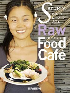 【無料で読める】SAYURI’s Raw Food Cafeさゆり’s ローフードカフェ: セレブの常識！美と健康の秘訣はローフードXスーパーフード・ダイエット レシピ Sayuri’s Cookbook