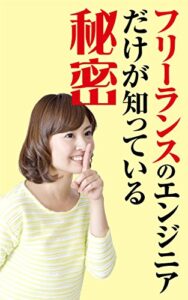 【無料で読める】フリーランスのエンジニアだけが知っている秘密: 世間が考えるフリーランスに対するイメージは嘘だった！？