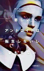 【無料で読める】悲しいアンドロイドは転生しないし夢も見ない: SFショートショートアンソロジー