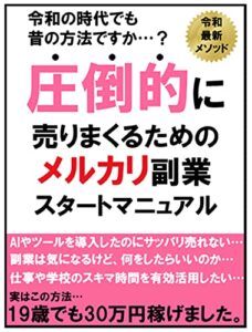【無料で読める】【19歳でも30万円稼げた】”圧倒的”に売りまくる メルカリ副業 スタートマニュアル 令和 最新 メソッド: 令和の時代でも昔の方法ですか…？ 実はこの方法、19歳が1か月で30万円稼いでいます！