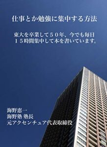 【無料で読める】仕事とか勉強に集中する方法: 東大を卒業して５０年、今でも毎日１５時間集中して本を書いています。